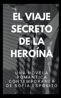 Viaje Secreto de la Heroína. Una Novela Romántica Contemporánea de