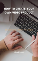 How to Create Your Own Video Product