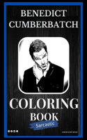 Benedict Cumberbatch Sarcastic Coloring Book: An Adult Coloring Book For Leaving Your Bullsh*t Behind