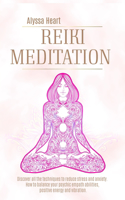Reiki Meditation: Discover All the Techniques to Reduce Stress and Anxiety. the Power of Reiki Meditation to Balance Your Empathetic Abilities, Positive Energies and 