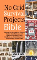 No Grid Survival Projects Bible: Essential DIY Strategies for Thriving Amidst Crisis, Blackouts, and Disasters: Your Step-by-Step Handbook for a Secure Home, Food Autonomy, and Reli