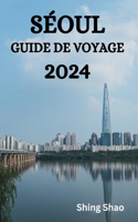 Séoul Guide de Voyage 2024: Le Guide Ultime Et Les Conseils Pour Savoir Où Séjourner, Que Faire, Que Manger À Bora Bora Et Bien D'autres Choses Encore