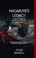 Hagakure's Legacy: Advanced Insights Passed Down Through Generations: Harnessing Centuries of Samurai Wisdom for Modern Mastery