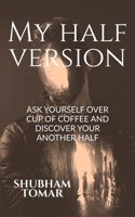 My Half Version: Ask Yourself Over Cup of Coffee and Discover Your Another Half
