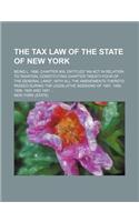 The Tax Law of the State of New York; Being L. 1896, Chapter 908, Entitled an ACT in Relation to Taxation, Constituting Chapter Twenty-Four of the Gen