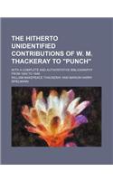 The Hitherto Unidentified Contributions of W. M. Thackeray to Punch; With a Complete and Authoritative Bibliography from 1843 to 1848