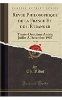 Revue Philosophique de la France Et de l'ï¿½tranger, Vol. 64: Trente-Deuxiï¿½me Annï¿½e; Juillet a Dï¿½cembre 1907 (Classic Reprint): Trente-Deuxiï¿½me Annï¿½e; Juillet a Dï¿½cembre 1907 (Classic Reprint)