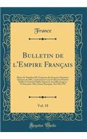 Bulletin de l'Empire Franï¿½ais, Vol. 18: Rï¿½gne de Napolï¿½on III, Empereur Des Franï¿½ais; Deuxiï¿½me Semestre de 1861, Contenant Les Lois Et Dï¿½crets d'Intï¿½rï¿½t Public Et Gï¿½nï¿½ral Publiï¿½s Depuis Le 1er Juillet Jusqu'au 31 Dï¿½cembre 18: Rï¿½gne de Napolï¿½on III, Empereur Des Franï¿½ais; Deuxiï¿½me Semestre de 1861, Contenant Les Lois Et Dï¿½crets d'Intï¿½rï¿½t Public Et Gï¿½nï¿½ral