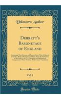 Debrett's Baronetage of England, Vol. 1: Containing Their Descent and Present State, Their Collateral Branches, Births, Marriages, and Issue, from the Institution of the Order in 1611; A Complete and Alphabetical Arrangement of Their Mottoes, with : Containing Their Descent and Present State, Their Collateral Branches, Births, Marriages, and Issue, from the Institution of the Order in 1611; A Co