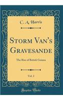 Storm Van's Gravesande, Vol. 2: The Rise of British Guiana (Classic Reprint): The Rise of British Guiana (Classic Reprint)