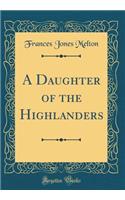 A Daughter of the Highlanders (Classic Reprint)