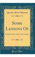 Some Lessons of: Revised Version of the New Testament (Classic Reprint)