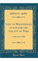 List of Magistrates in and for the County of York: As Revised in 1880 (Classic Reprint): As Revised in 1880 (Classic Reprint)