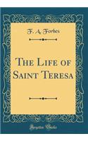 The Life of Saint Teresa (Classic Reprint)