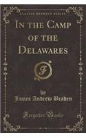 In the Camp of the Delawares (Classic Reprint)