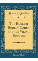 The English Bodley Family, and the Viking Bodleys (Classic Reprint)