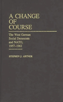 A Change of Course: The West German Social Democrats and NATO, 1957-1961(Contributions to the Study of World Literature)