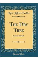 The Dry Tree: Symbol of Death (Classic Reprint)