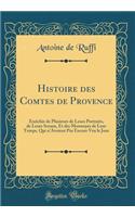 Histoire Des Comtes de Provence: Enrichie de Plusieurs de Leurs Portraits, de Leurs Sceaux, Et Des Monnoyes de Leur Temps, Qui n'Avoient Pas Encore Veu Le Jour (Classic Reprint): Enrichie de Plusieurs de Leurs Portraits, de Leurs Sceaux, Et Des Monnoyes de Leur Temps, Qui n'Avoient Pas Encore Veu Le Jour (Classic Reprint)