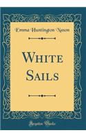 White Sails (Classic Reprint)