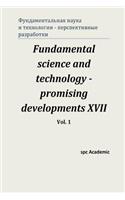 Fundamental science and technology - promising developments XVII. Vol. 1
