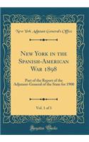 New York in the Spanish-American War 1898, Vol. 1 of 3: Part of the Report of the Adjutant-General of the State for 1900 (Classic Reprint)