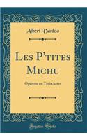 Les P'tites Michu: Opérette en Trois Actes (Classic Reprint)