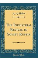 The Industrial Revival in Soviet Russia (Classic Reprint)