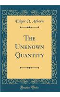 The Unknown Quantity (Classic Reprint)