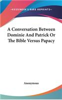 A Conversation Between Dominie And Patrick Or The Bible Versus Papacy
