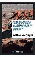 The General Principles of Physical Science: An Introduction to the Study of the General Principles of Chemistry