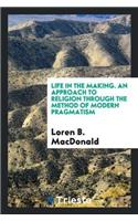 Life in the Making. an Approach to Religion Through the Method of Modern Pragmatism