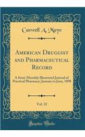 American Druggist and Pharmaceutical Record, Vol. 32: A Semi-Monthly Illustrated Journal of Practical Pharmacy; January to June, 1898 (Classic Reprint): A Semi-Monthly Illustrated Journal of Practical Pharmacy; January to June, 1898 (Classic Reprint)