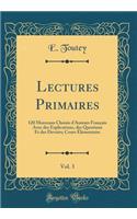 Lectures Primaires, Vol. 3: 120 Morceaux Choisis D'Auteurs Franï¿½ais Avec Des Explications, Des Questions Et Des Devoirs; Cours ï¿½Lï¿½mentaire (Classic Reprint)