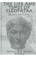 The Life and Times of Cleopatra, Queen of Egypt: A Study in the Origin of the Roman Empire