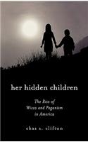 Her Hidden Children: The Rise of Wicca And Contemporary Paganism in America