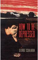 How to Be Depressed