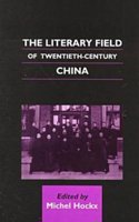 The Literary Field of Twentieth-century China (Chinese Worlds)