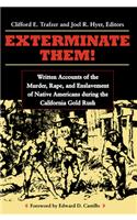 Exterminate Them: Written Accounts of the Murder, Rape, and Enslavement of Native Americans during the California Gold Rush