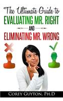 Ultimate Guide to Evaluating Mr. Right and Eliminating Mr. Wrong