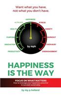 Happiness Is the Way: How to Leverage Your Happiness to Succeed Sustainably