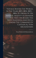 Voyage Round The World, In The Years 1803, 1804, 1805, - 1806, By Order Of His Imperial Majesty Alexander The First, On Board The Ships Nadeshda And Neva, Under The Command Of Captain A.j. Von Krusenstern