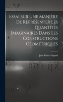 Essai Sur Une Manière De Représenter Les Quantités Imaginaires Dans Les Constructions Géométriques