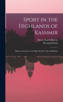 Sport in the Highlands of Kashmir; Being a Narrative of an Eight Months' Trip in Baltistan
