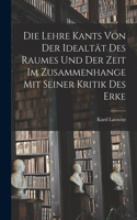 Die Lehre Kants von der Idealtät des Raumes und der Zeit im Zusammenhange mit Seiner Kritik des Erke