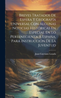 Breves Tratados De Esfera Y Geografía Universal Con Algunas Noticias Históricas En Especial En Lo Pertenecienta Á España, Para Instrucción De La Juventud