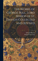 Works of George Bull, Lord Bishop of St. David's Collected and Revised