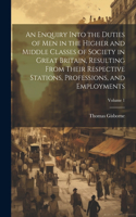 Enquiry Into the Duties of Men in the Higher and Middle Classes of Society in Great Britain, Resulting From Their Respective Stations, Professions, and Employments; Volume 1