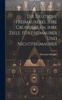 Die Deutsche Freimaurerei, Ihre Grundlagen, Ihre Ziele, Für Freimaurer Und Nichtfreimaurer