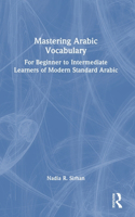 Mastering Arabic Vocabulary: For Beginner to Intermediate Learners of Modern Standard Arabic